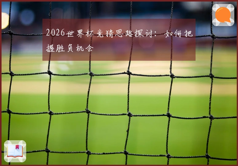 2026世界杯竞猜思路探讨：如何把握胜负机会
