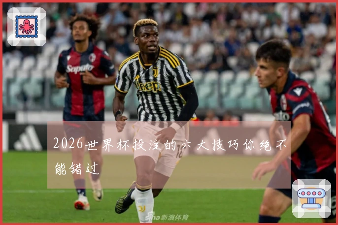 2026世界杯投注的六大技巧你绝不能错过