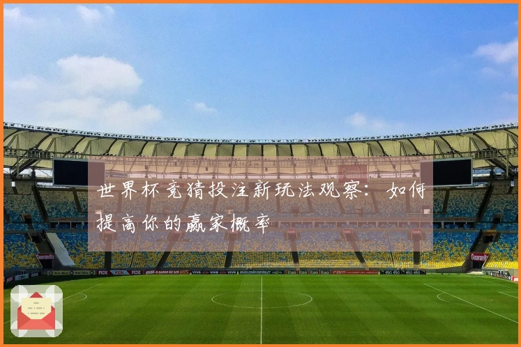 世界杯竞猜投注新玩法观察：如何提高你的赢家概率